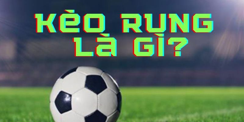 Sơ lược về kèo rung là gì?